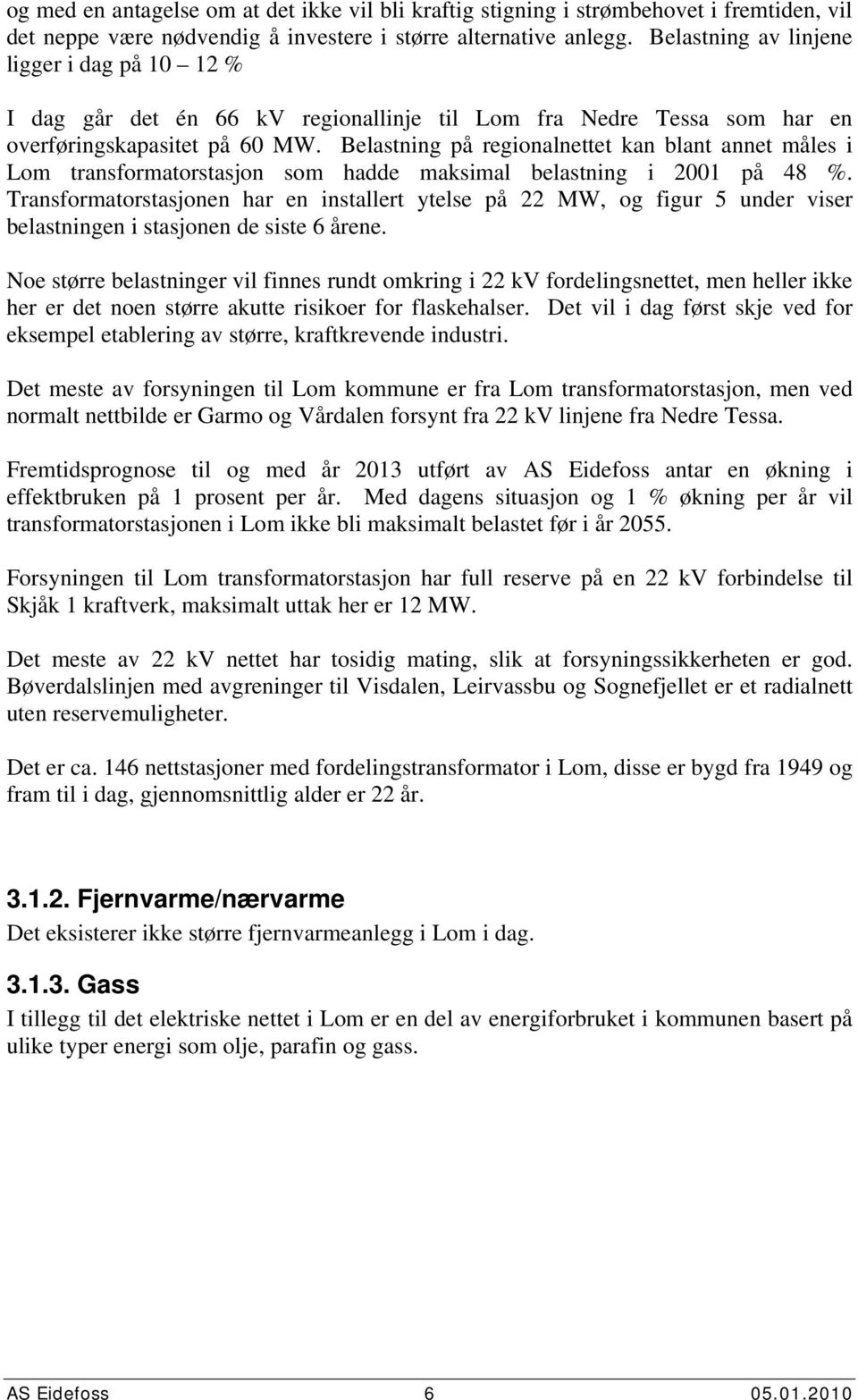 Belastning på regionalnettet kan blant annet måles i Lom transformatorstasjon som hadde maksimal belastning i 21 på 48 %.