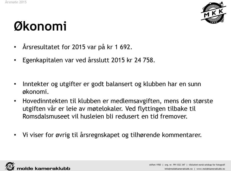 Hovedinntekten til klubben er medlemsavgiften, mens den største utgiften vår er leie av møtelokaler.