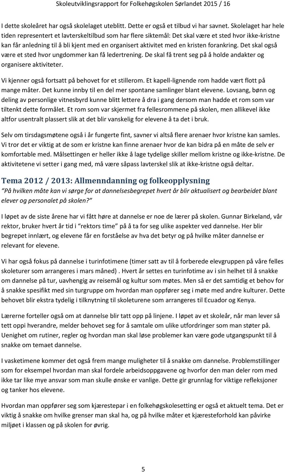 forankring. Det skal også være et sted hvor ungdommer kan få ledertrening. De skal få trent seg på å holde andakter og organisere aktiviteter. Vi kjenner også fortsatt på behovet for et stillerom.