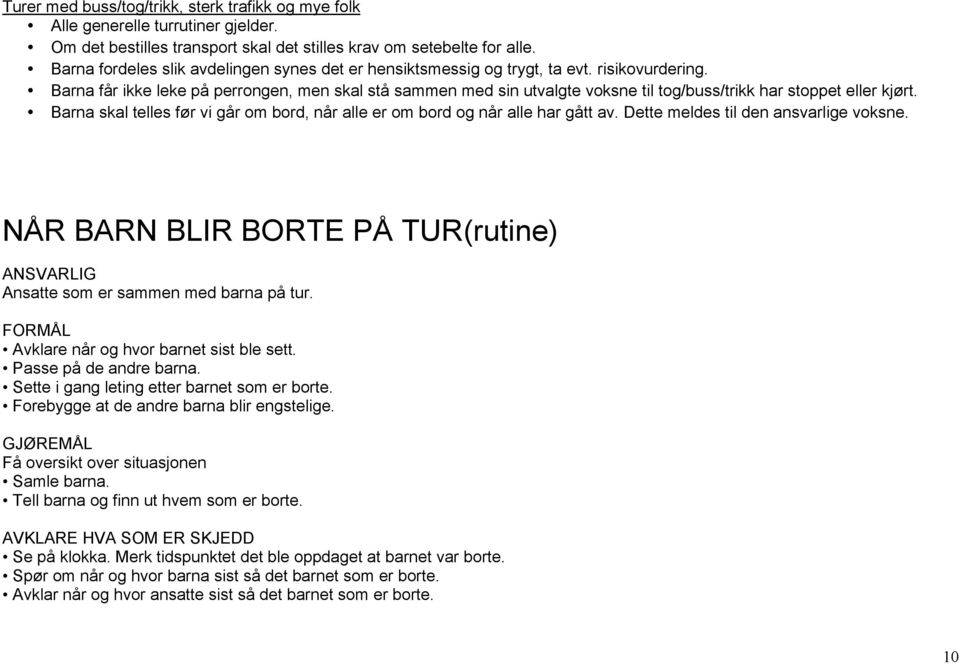 Barna får ikke leke på perrongen, men skal stå sammen med sin utvalgte voksne til tog/buss/trikk har stoppet eller kjørt.