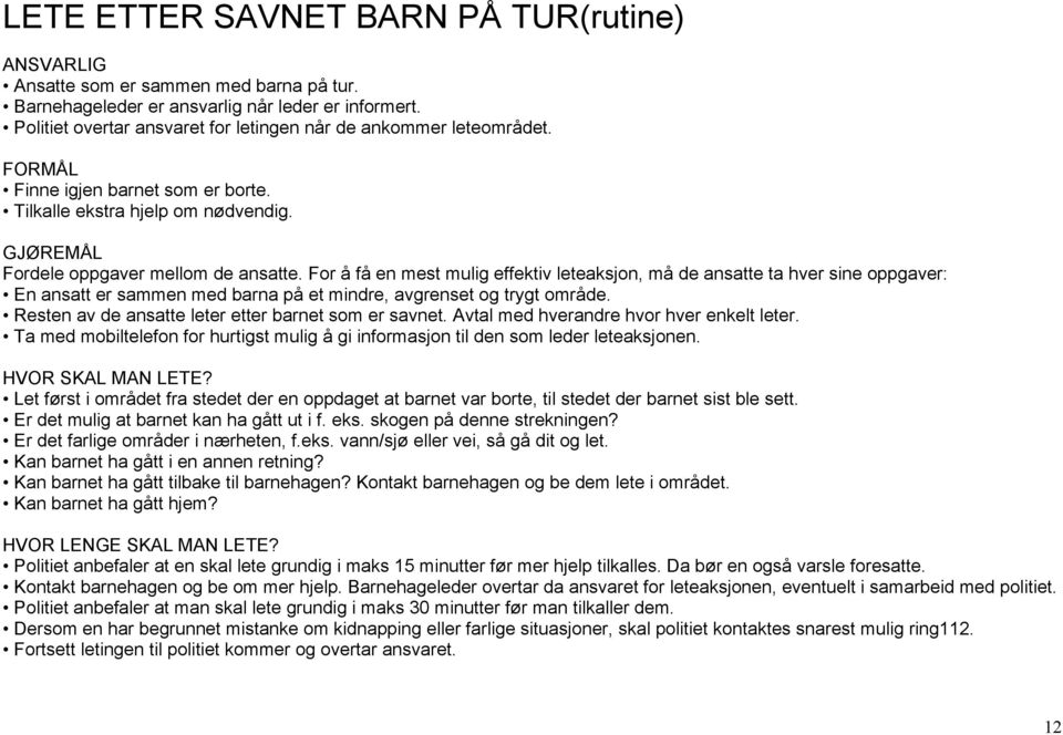 For å få en mest mulig effektiv leteaksjon, må de ansatte ta hver sine oppgaver: En ansatt er sammen med barna på et mindre, avgrenset og trygt område.