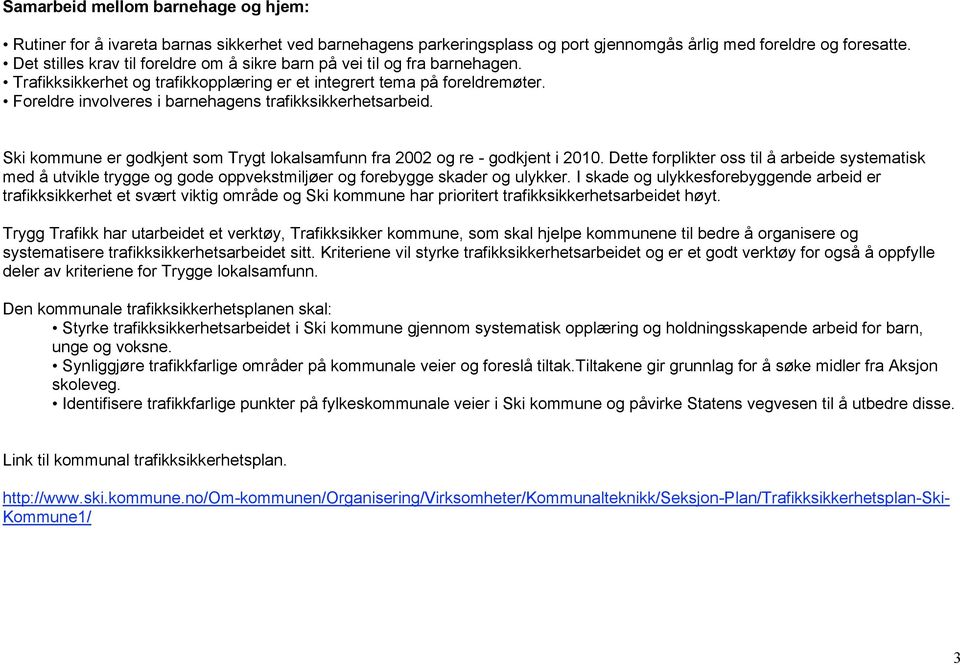 Foreldre involveres i barnehagens trafikksikkerhetsarbeid. Ski kommune er godkjent som Trygt lokalsamfunn fra 2002 og re - godkjent i 2010.