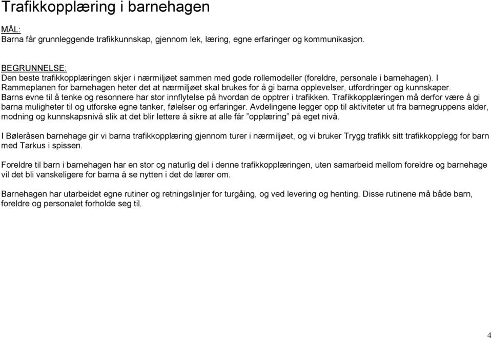 I Rammeplanen for barnehagen heter det at nærmiljøet skal brukes for å gi barna opplevelser, utfordringer og kunnskaper.