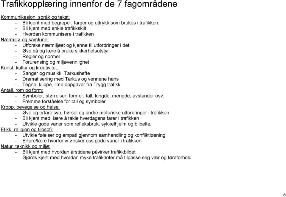 - Øve på og lære å bruke sikkerhetsutstyr - Regler og normer - Forurensing og miljøvennlighet Kunst, kultur og kreativitet: - Sanger og musikk, Tarkushefte - Dramatisering med Tarkus og vennene hans