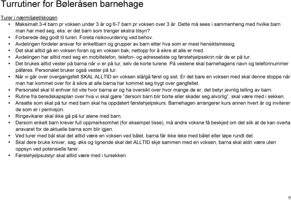 Avdelingen fordeler ansvar for enkeltbarn og grupper av barn etter hva som er mest hensiktsmessig. Det skal alltid gå en voksen foran og en voksen bak, nettopp for å sikre at alle er med.