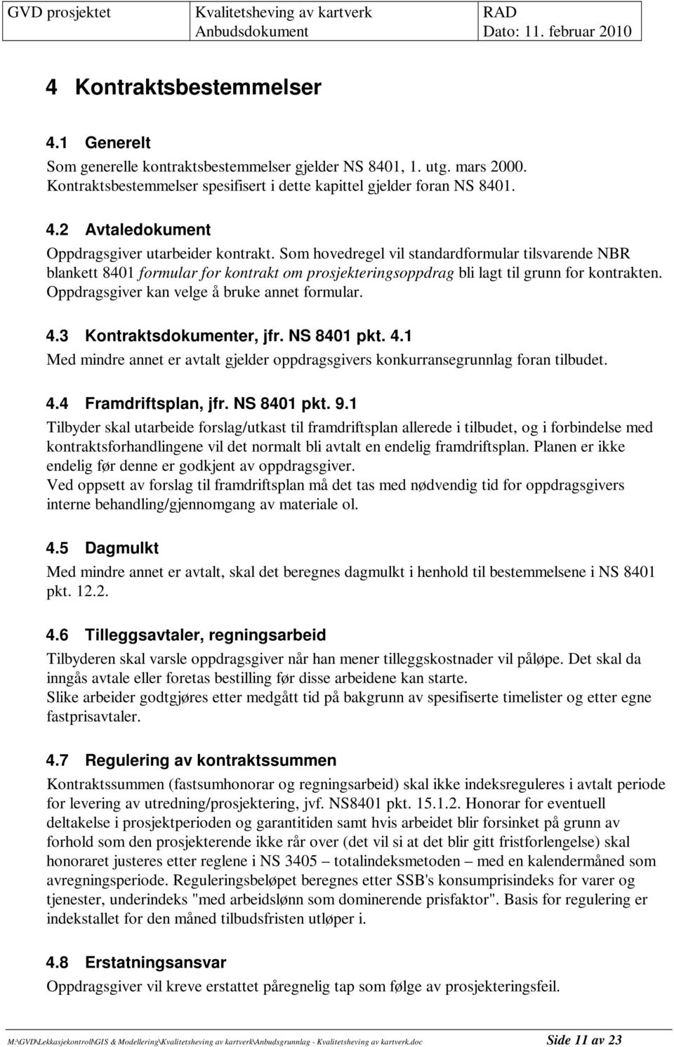 3 Kontraktsdokumenter, jfr. NS 8401 pkt. 4.1 Med mindre annet er avtalt gjelder oppdragsgivers konkurransegrunnlag foran tilbudet. 4.4 Framdriftsplan, jfr. NS 8401 pkt. 9.