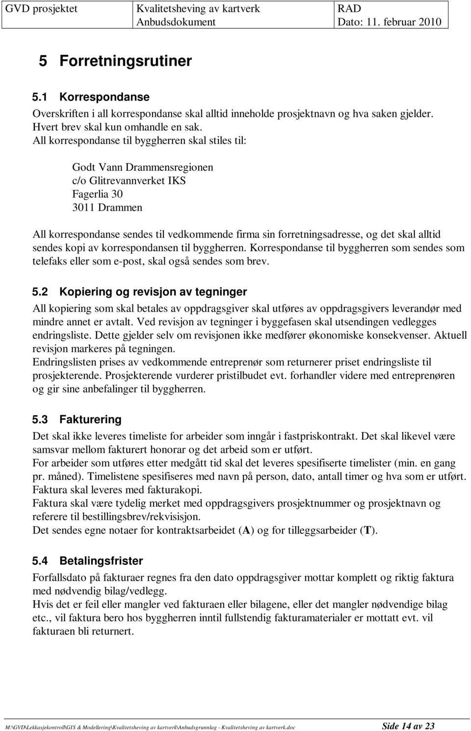 og det skal alltid sendes kopi av korrespondansen til byggherren. Korrespondanse til byggherren som sendes som telefaks eller som e-post, skal også sendes som brev. 5.