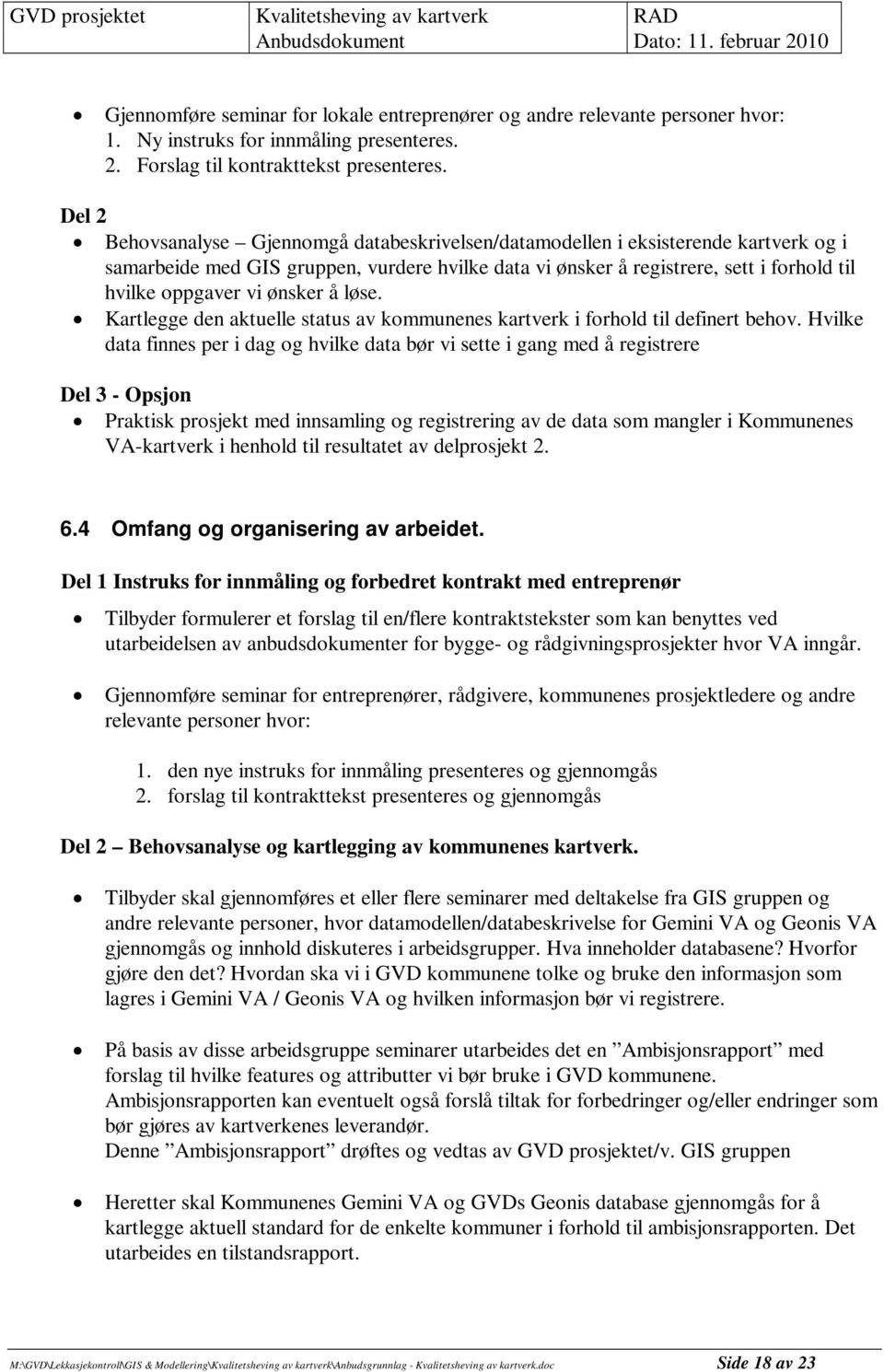 ønsker å løse. Kartlegge den aktuelle status av kommunenes kartverk i forhold til definert behov.