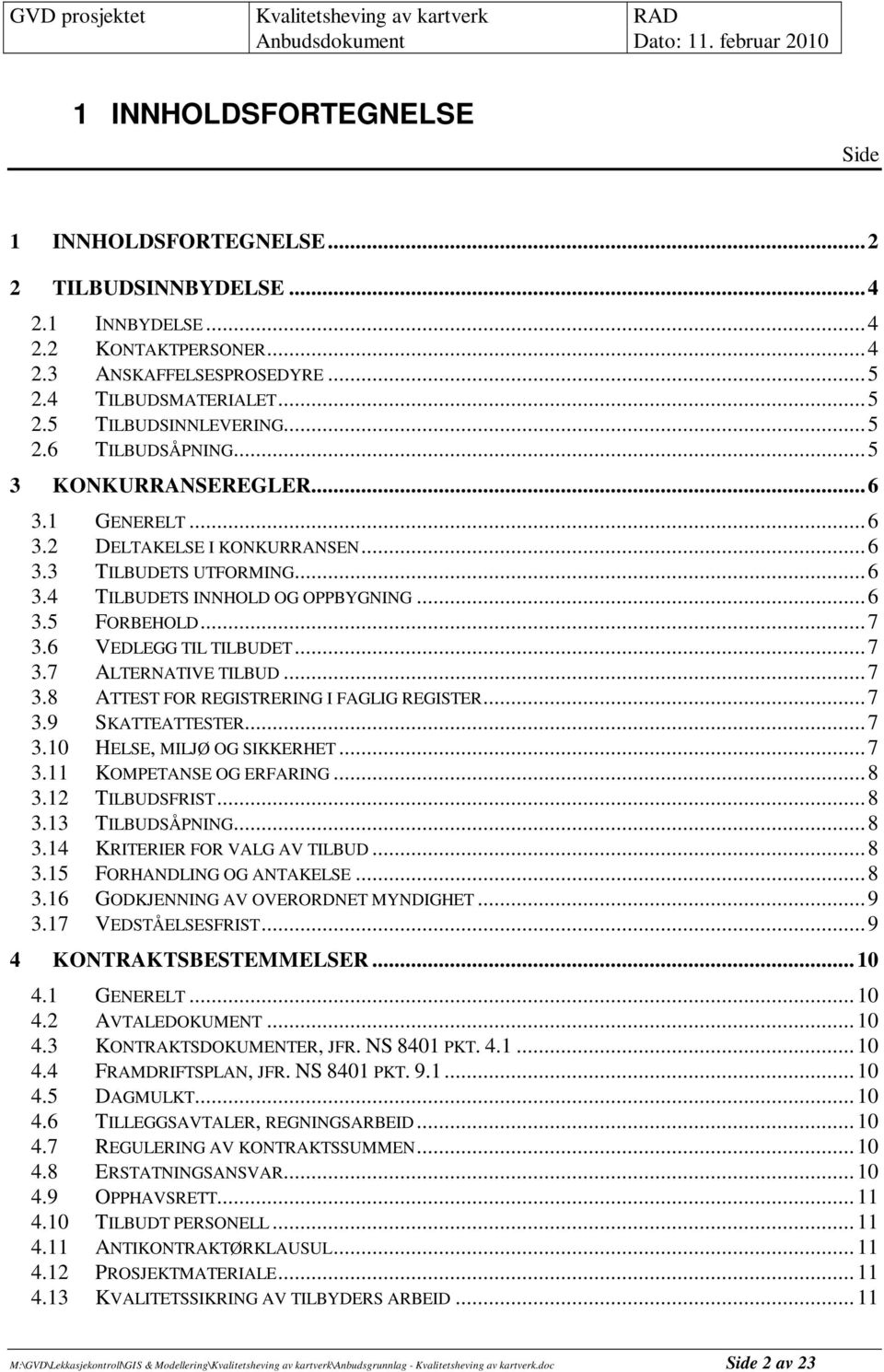 6 VEDLEGG TIL TILBUDET...7 3.7 ALTERNATIVE TILBUD...7 3.8 ATTEST FOR REGISTRERING I FAGLIG REGISTER...7 3.9 SKATTEATTESTER...7 3.10 HELSE, MILJØ OG SIKKERHET...7 3.11 KOMPETANSE OG ERFARING...8 3.