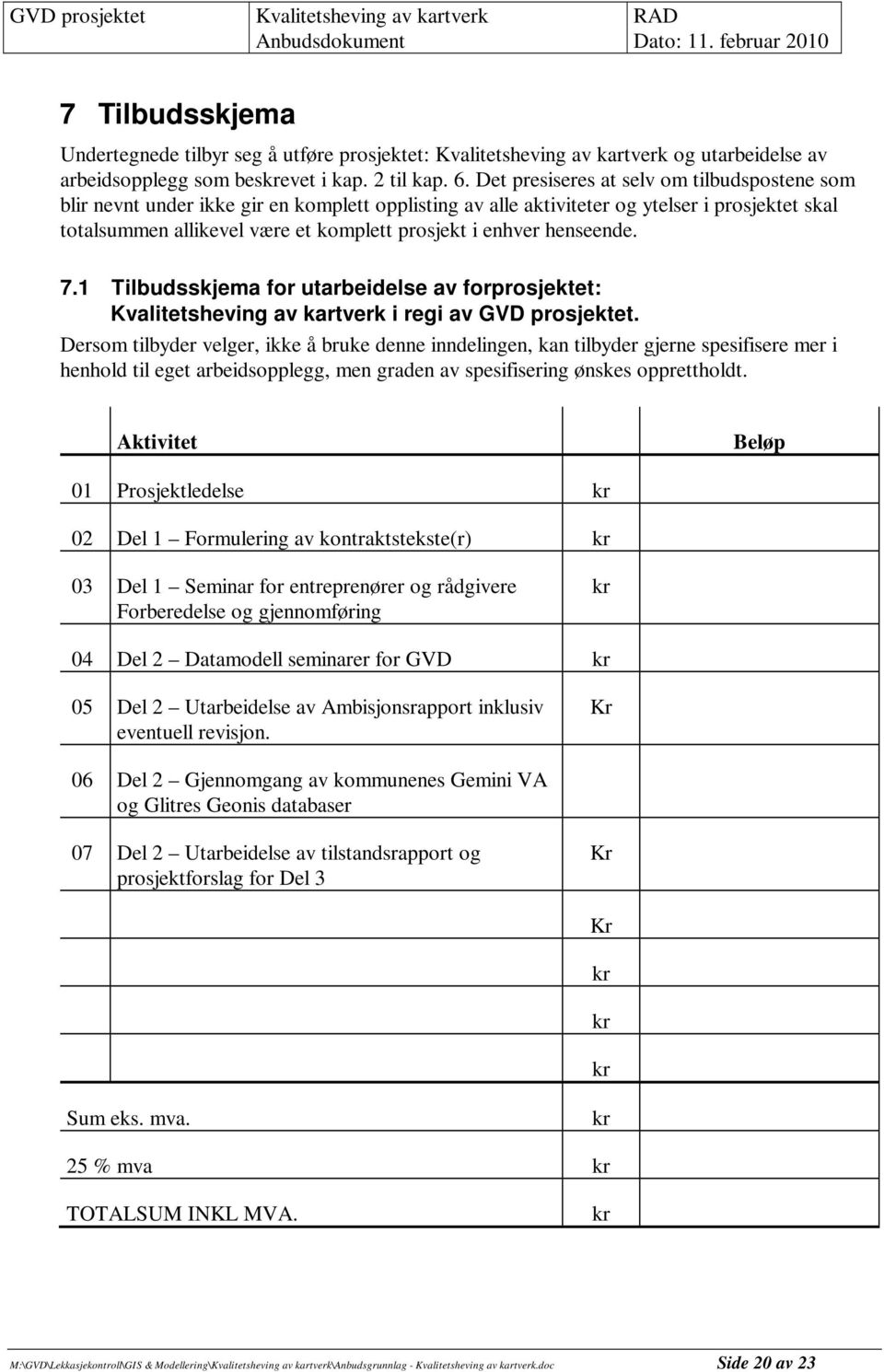 henseende. 7.1 Tilbudsskjema for utarbeidelse av forprosjektet: Kvalitetsheving av kartverk i regi av GVD prosjektet.