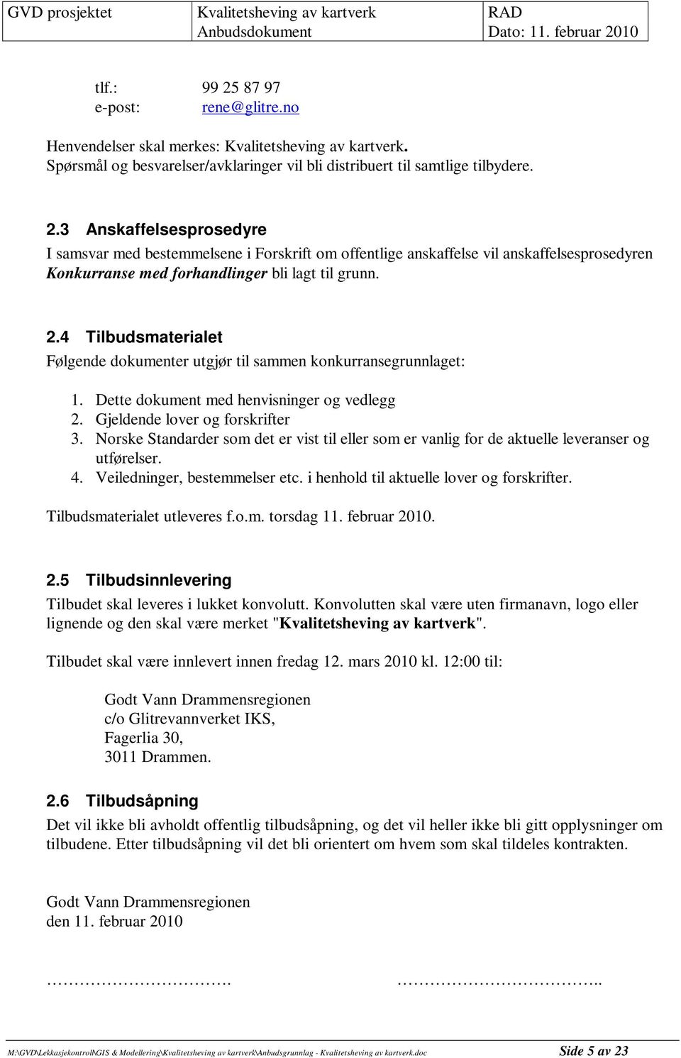 Norske Standarder som det er vist til eller som er vanlig for de aktuelle leveranser og utførelser. 4. Veiledninger, bestemmelser etc. i henhold til aktuelle lover og forskrifter.