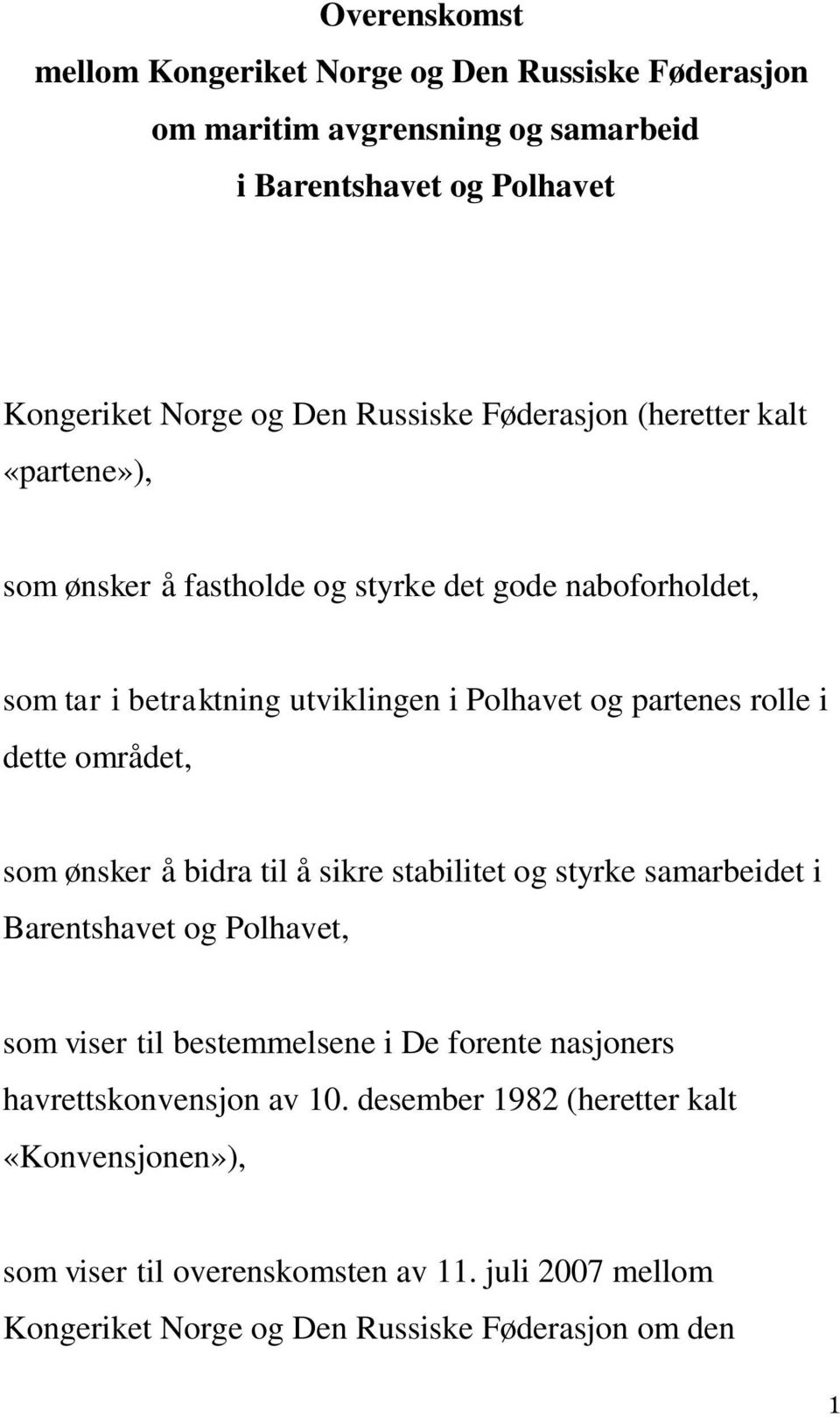 dette området, som ønsker å bidra til å sikre stabilitet og styrke samarbeidet i Barentshavet og Polhavet, som viser til bestemmelsene i De forente nasjoners