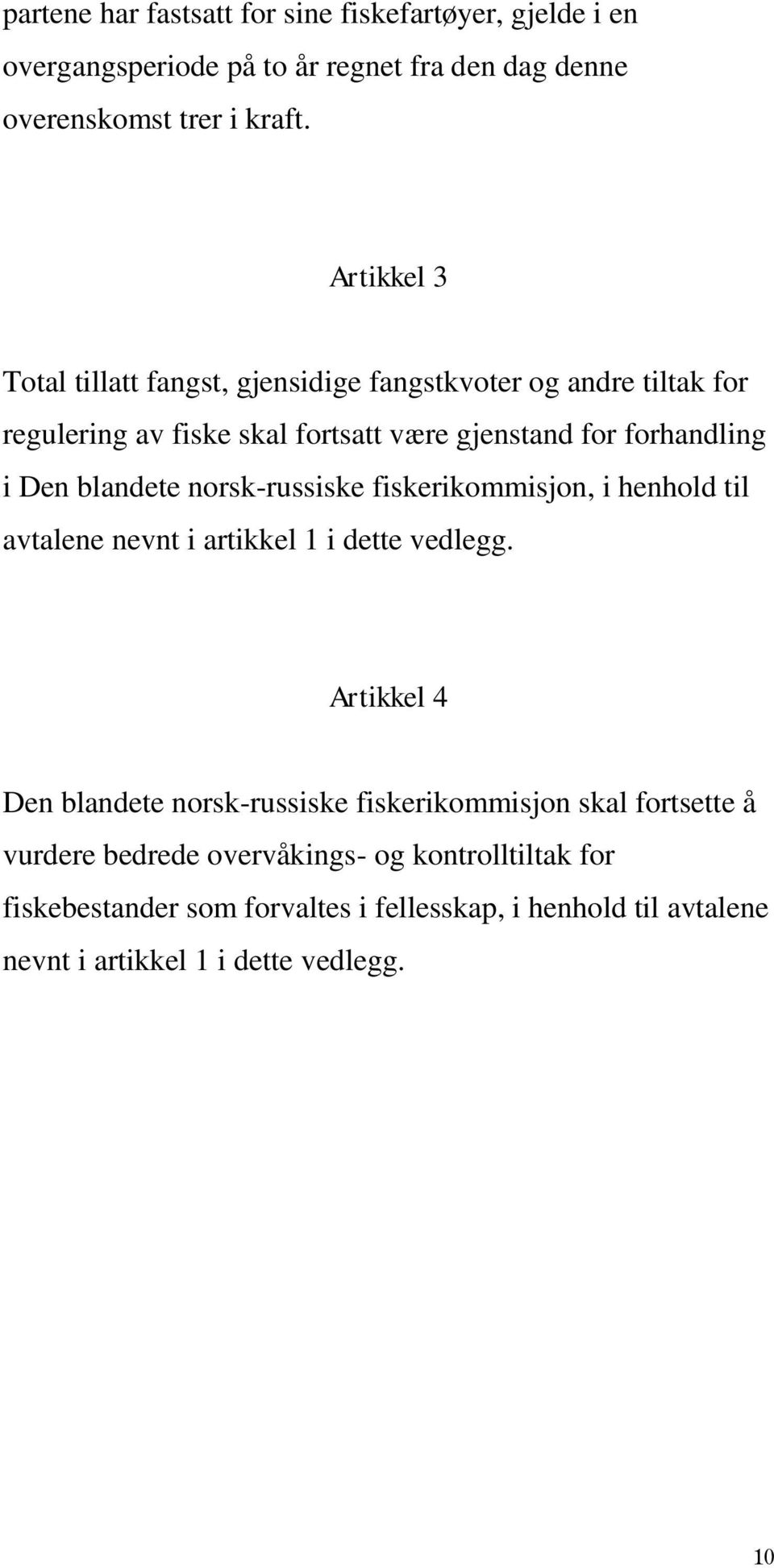 blandete norsk-russiske fiskerikommisjon, i henhold til avtalene nevnt i artikkel 1 i dette vedlegg.