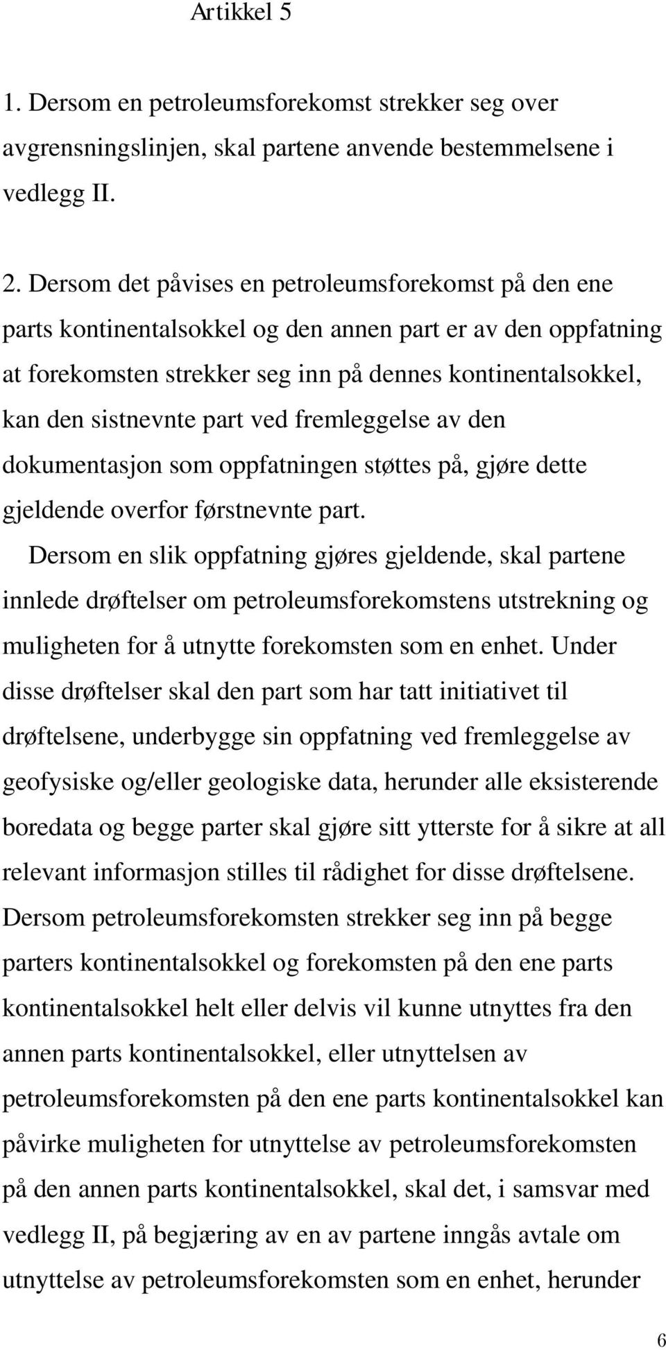 part ved fremleggelse av den dokumentasjon som oppfatningen støttes på, gjøre dette gjeldende overfor førstnevnte part.