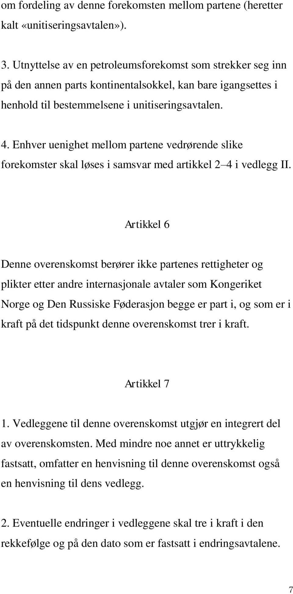 Enhver uenighet mellom partene vedrørende slike forekomster skal løses i samsvar med artikkel 2 4 i vedlegg II.