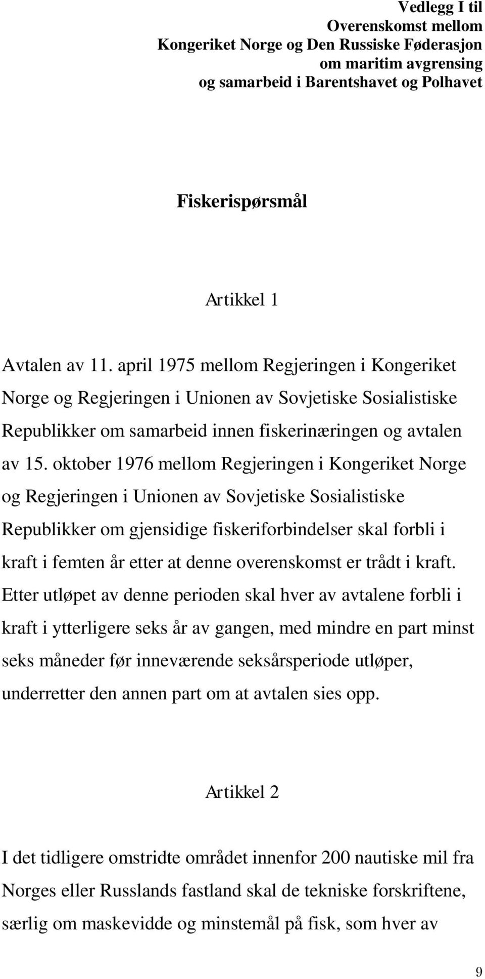oktober 1976 mellom Regjeringen i Kongeriket Norge og Regjeringen i Unionen av Sovjetiske Sosialistiske Republikker om gjensidige fiskeriforbindelser skal forbli i kraft i femten år etter at denne