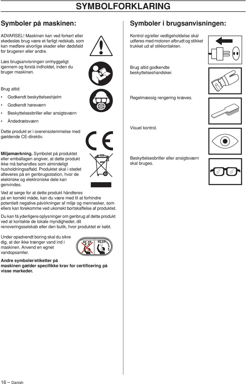 Symboler i brugsanvisningen: Kontrol og/eller vedligeholdelse skal udføres med motoren afbrudt og stikket trukket ud af stikkontakten. Brug altid godkendte beskyttelseshandsker.