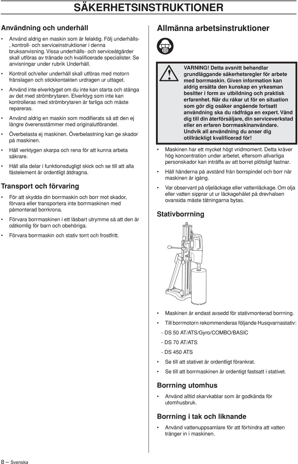 Kontroll och/eller underhåll skall utföras med motorn frånslagen och stickkontakten urdragen ur uttaget. Använd inte elverktyget om du inte kan starta och stänga av det med strömbrytaren.