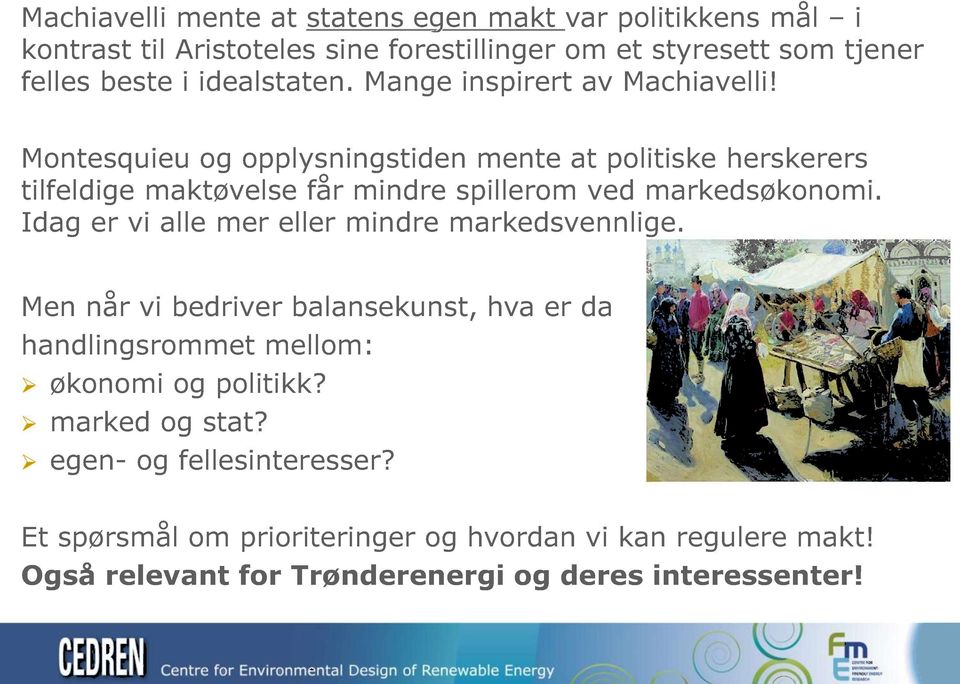 Montesquieu og opplysningstiden mente at politiske herskerers tilfeldige maktøvelse får mindre spillerom ved markedsøkonomi.