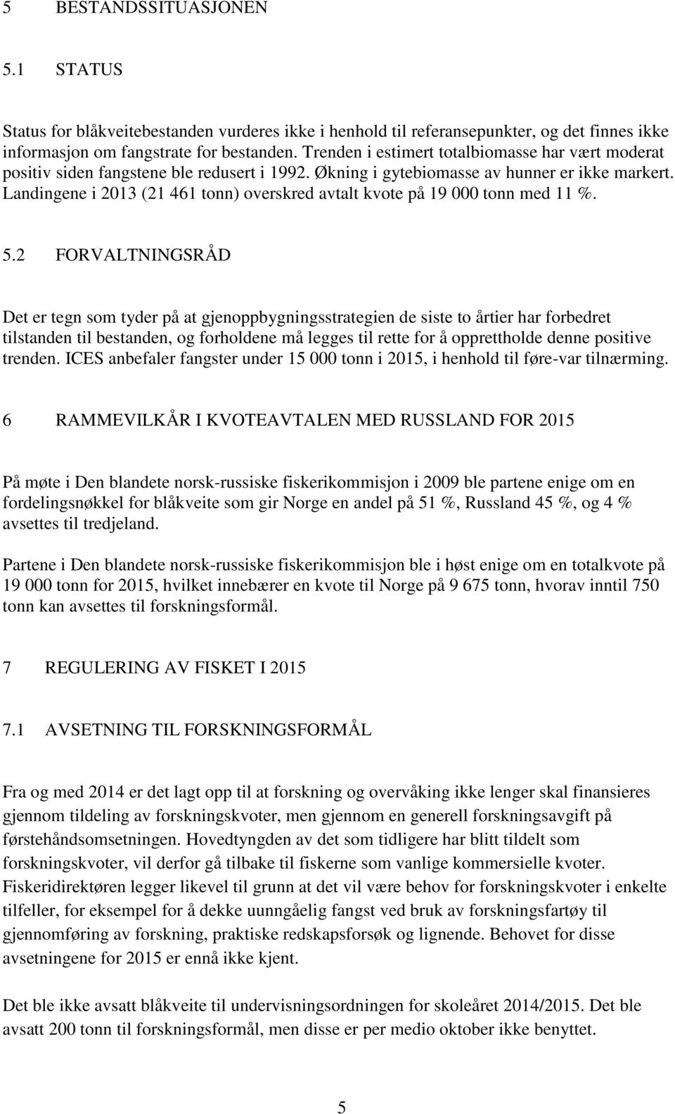 Landingene i 2013 (21 461 tonn) overskred avtalt kvote på 19 000 tonn med 11 %. 5.