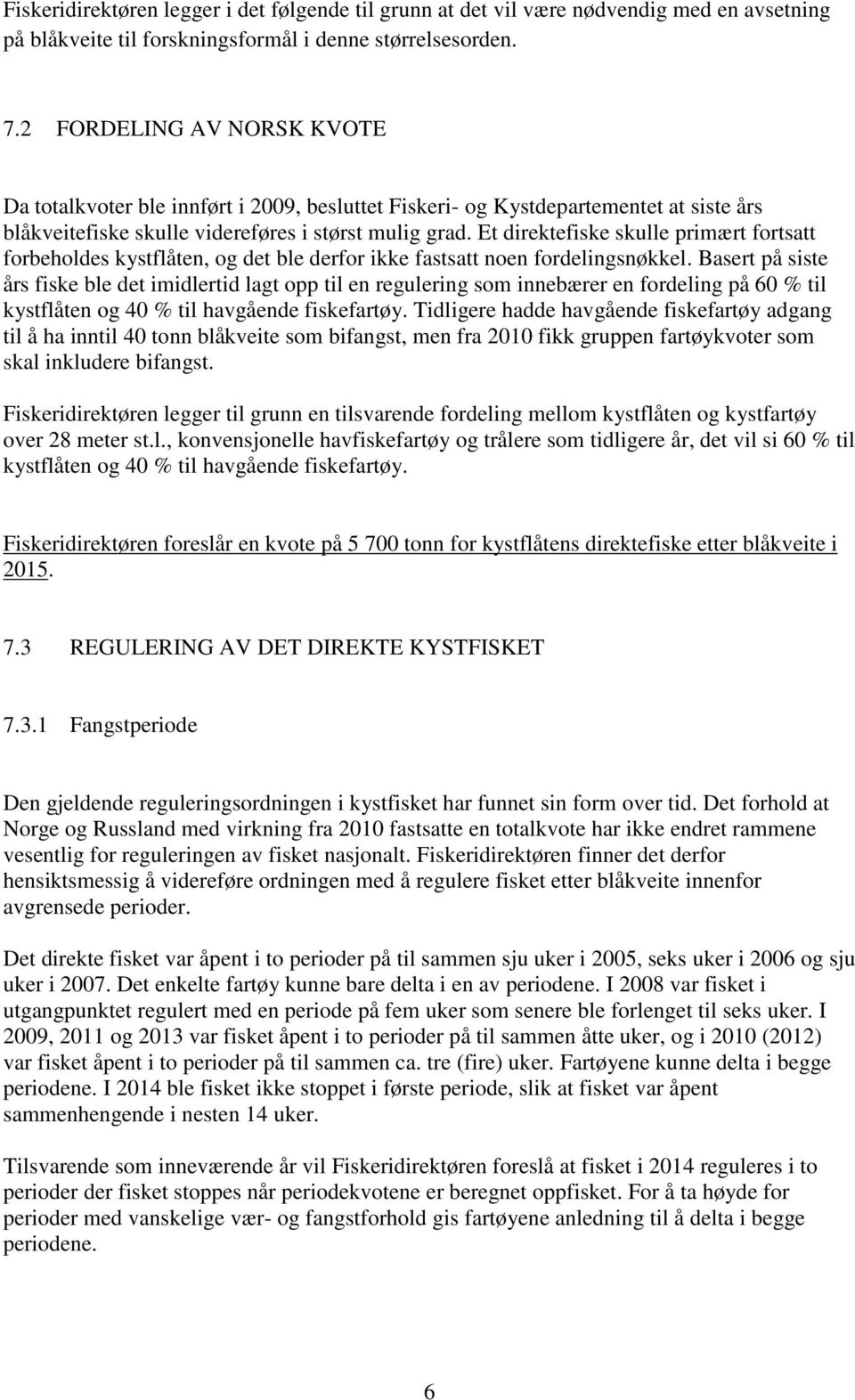 Et direktefiske skulle primært fortsatt forbeholdes kystflåten, og det ble derfor ikke fastsatt noen fordelingsnøkkel.