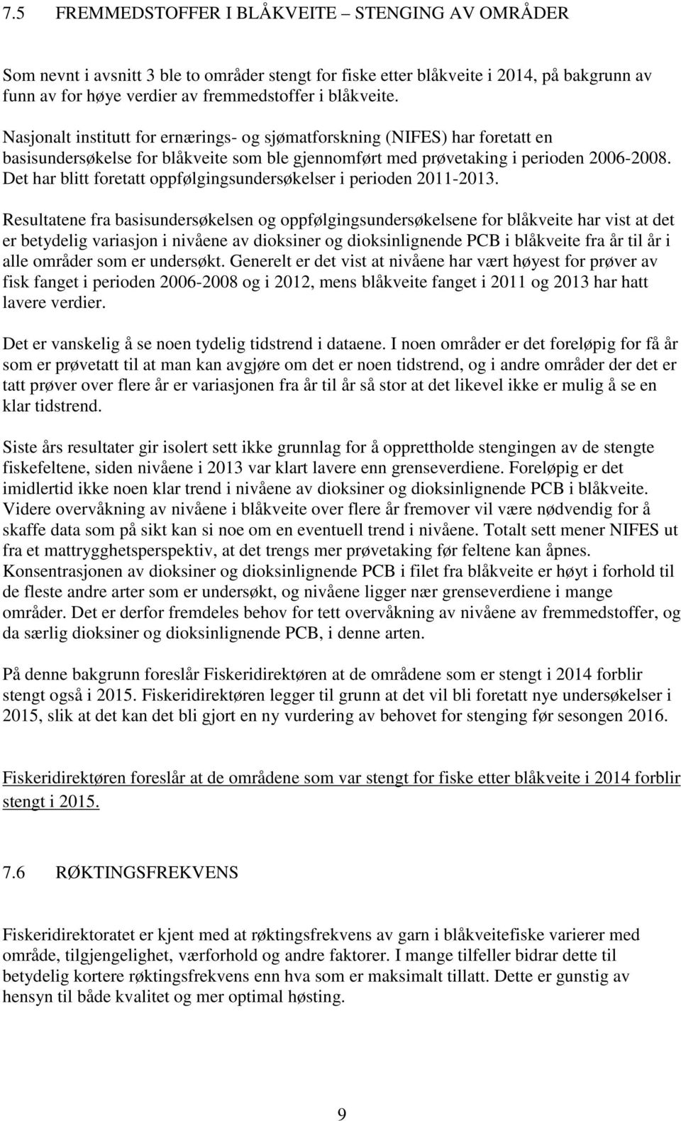 Det har blitt foretatt oppfølgingsundersøkelser i perioden 2011-2013.