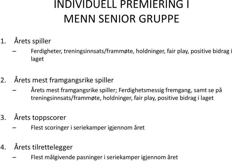 Årets mest framgangsrike spiller Årets mest framgangsrike spiller; Ferdighetsmessig fremgang, samt se på