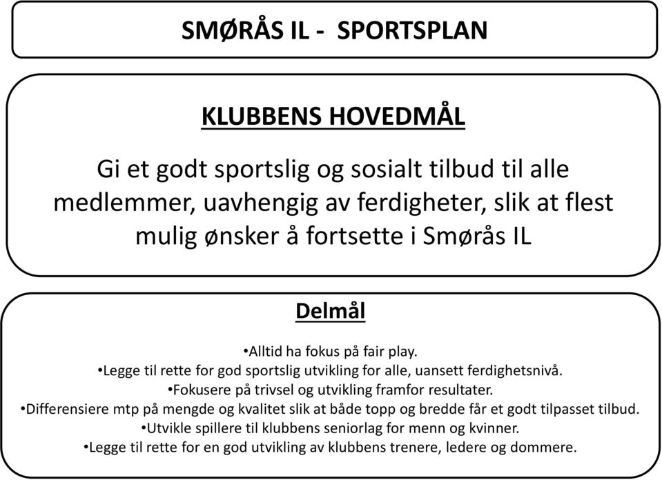 Legge til rette for god sportslig utvikling for alle, uansett ferdighetsnivå. Fokusere på trivsel og utvikling framfor resultater.