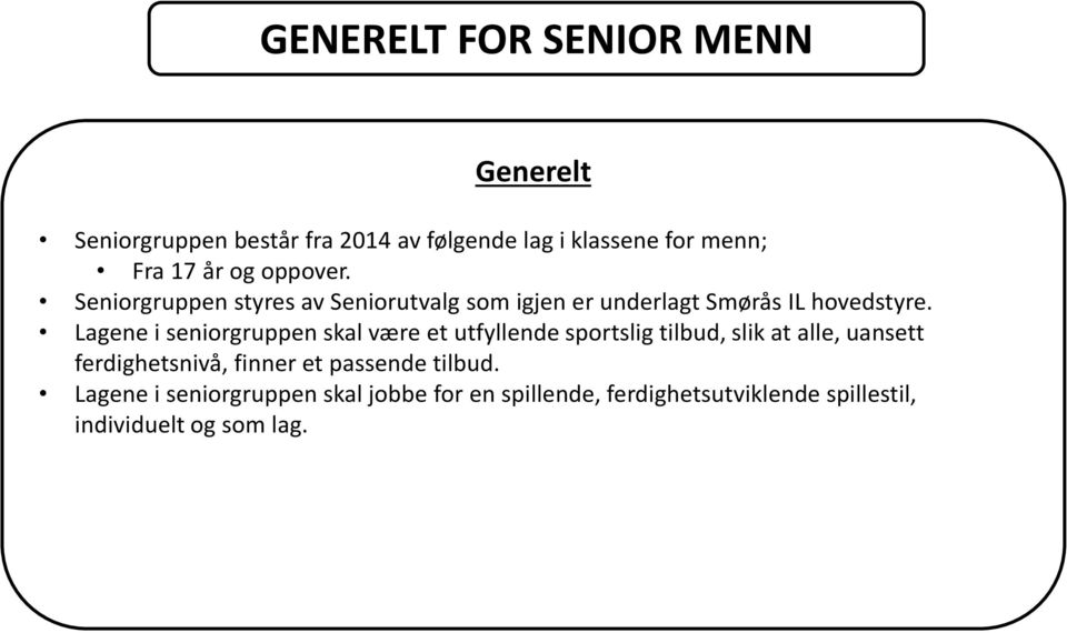 Lagene i seniorgruppen skal være et utfyllende sportslig tilbud, slik at alle, uansett ferdighetsnivå, finner