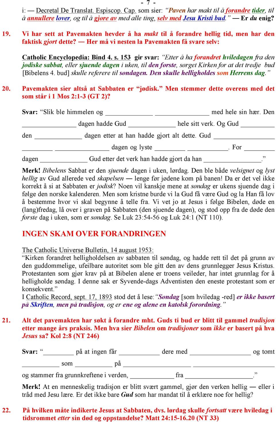 bud] skulle referere til søndagen. Den skulle helligholdes som Herrens dag. 20. Pavemakten sier altså at Sabbaten er jødisk. Men stemmer dette overens med det som står i 1 Mos 2:1-3 (GT 2)?