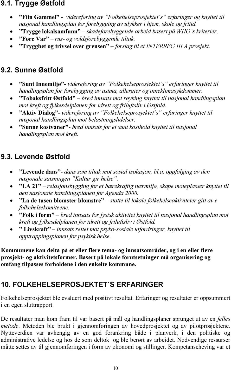 Sunne Østfold Sunt Innemiljø - videreføring av Folkehelseprosjektet s erfaringer knyttet til handlingsplan for forebygging av astma, allergier og inneklimasykdommer.