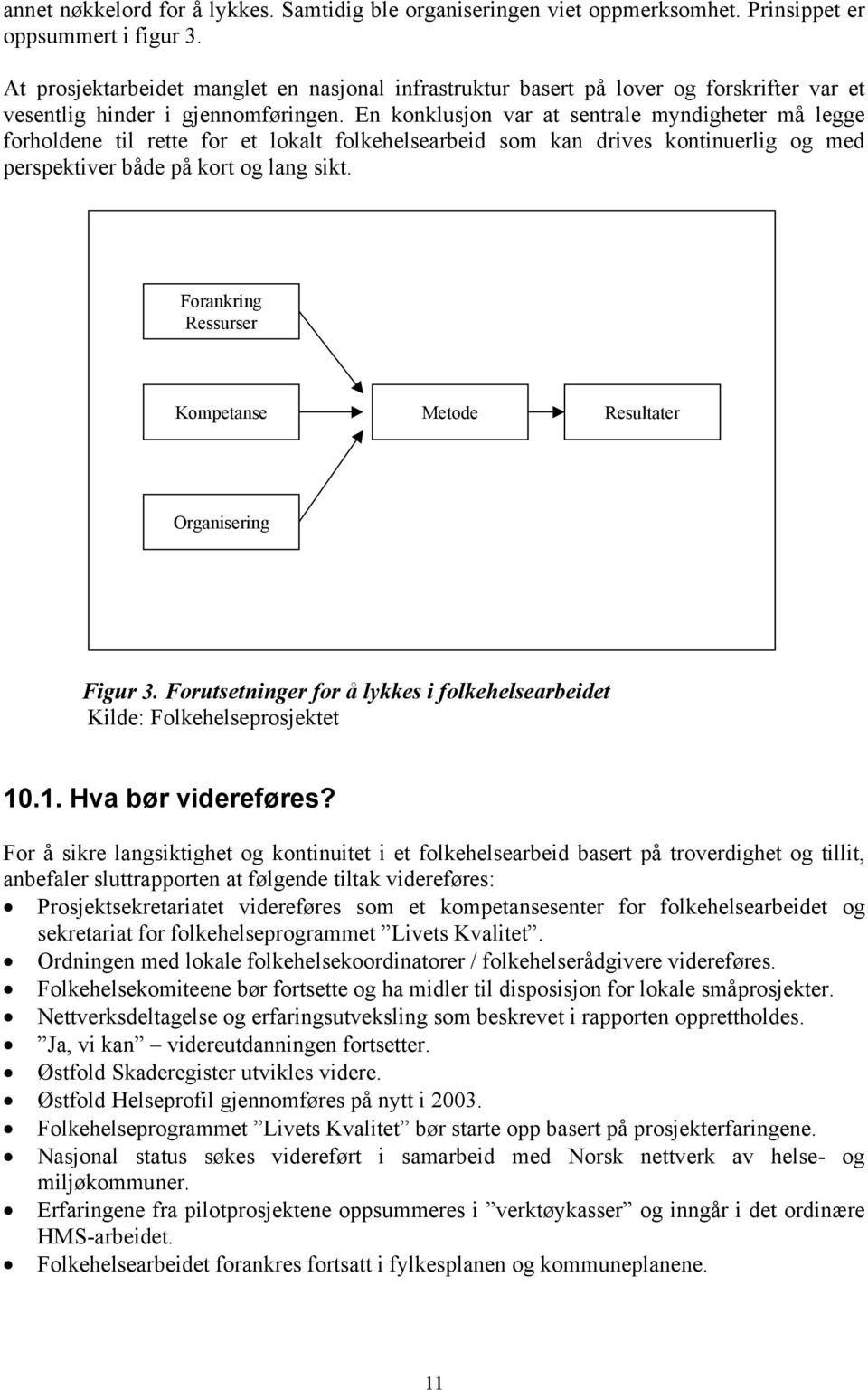 En konklusjon var at sentrale myndigheter må legge forholdene til rette for et lokalt folkehelsearbeid som kan drives kontinuerlig og med perspektiver både på kort og lang sikt.