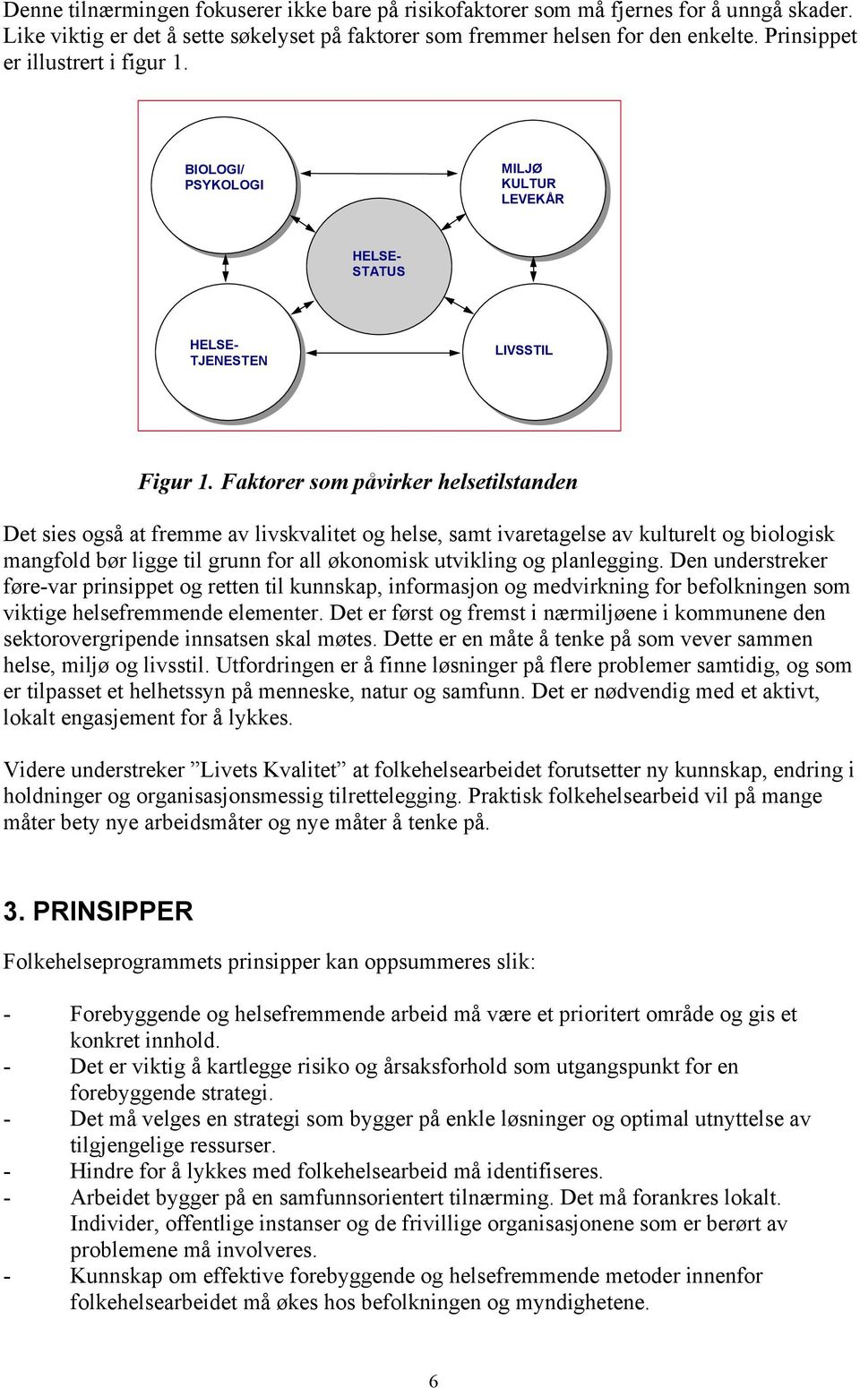 Faktorer som påvirker helsetilstanden Det sies også at fremme av livskvalitet og helse, samt ivaretagelse av kulturelt og biologisk mangfold bør ligge til grunn for all økonomisk utvikling og