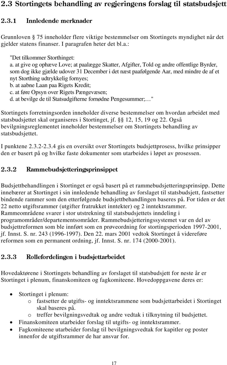 at give og ophæve Love; at paalægge Skatter, Afgifter, Told og andre offentlige Byrder, som dog ikke gjælde udover 31 December i det næst paafølgende Aar, med mindre de af et nyt Storthing