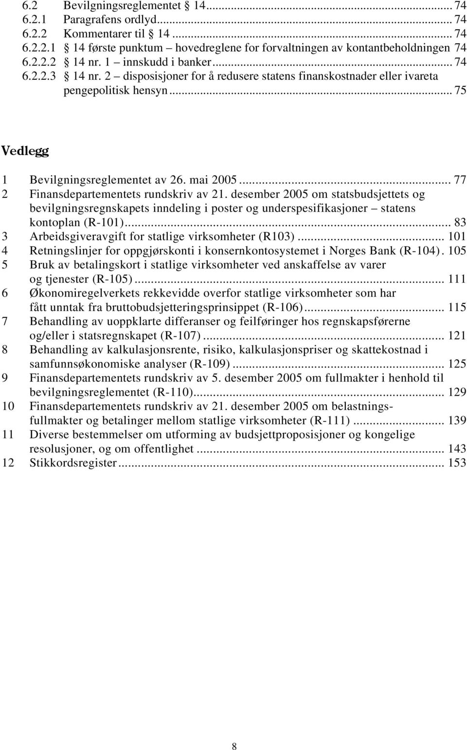 .. 77 2 Finansdepartementets rundskriv av 21. desember 2005 om statsbudsjettets og bevilgningsregnskapets inndeling i poster og underspesifikasjoner statens kontoplan (R-101).