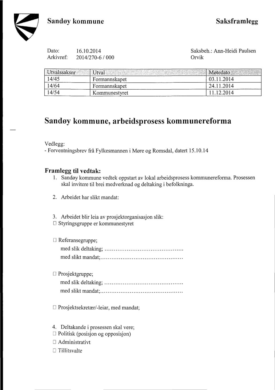 Sandøy kommune vedtek oppstart av lokal arbeidsprosess kommunereforma. Prosessen skal invitere til brei medverknad og deltaking i befolkninga. 2. Arbeidet har slikt mandat: 3.