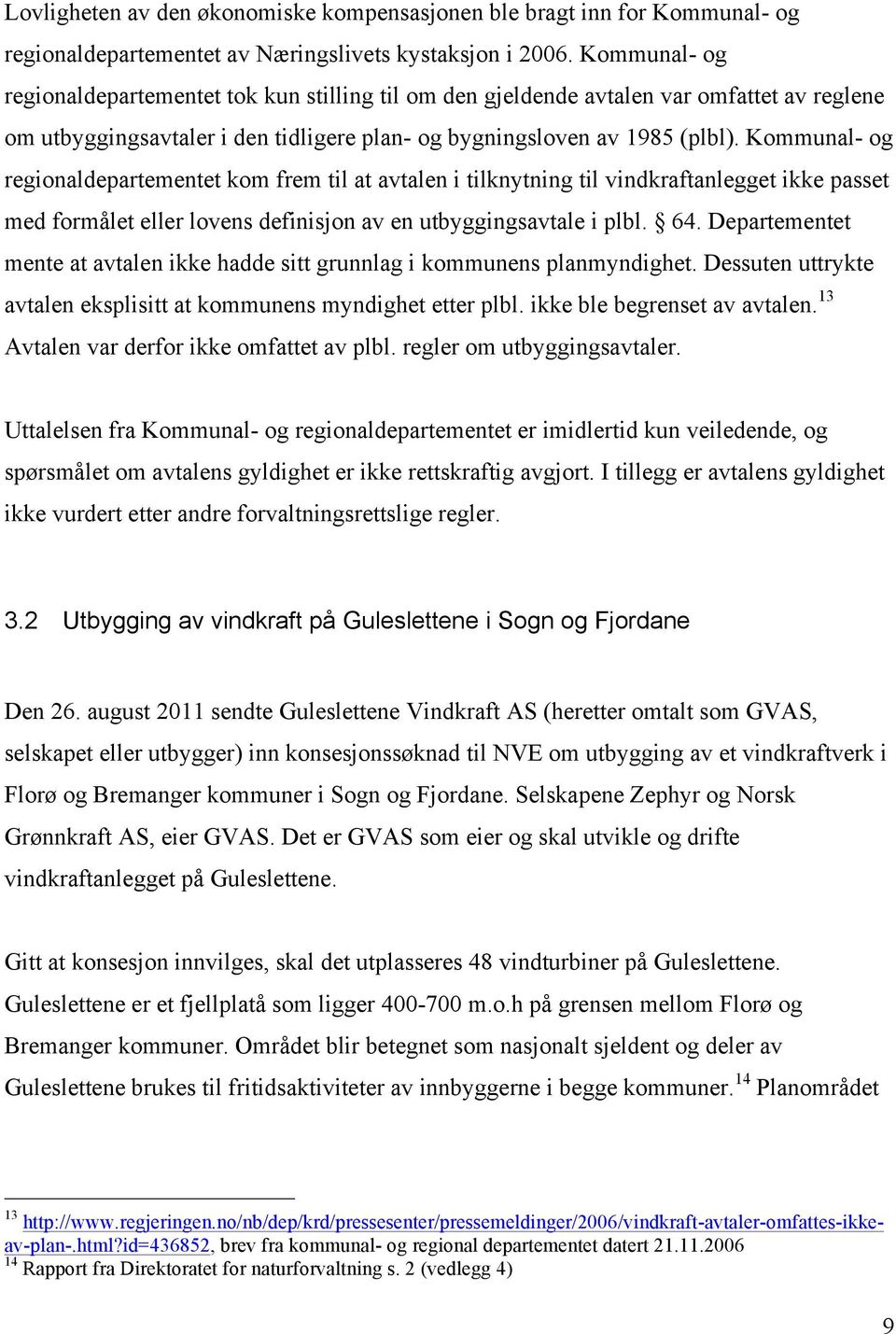 Kommunal- og regionaldepartementet kom frem til at avtalen i tilknytning til vindkraftanlegget ikke passet med formålet eller lovens definisjon av en utbyggingsavtale i plbl. 64.