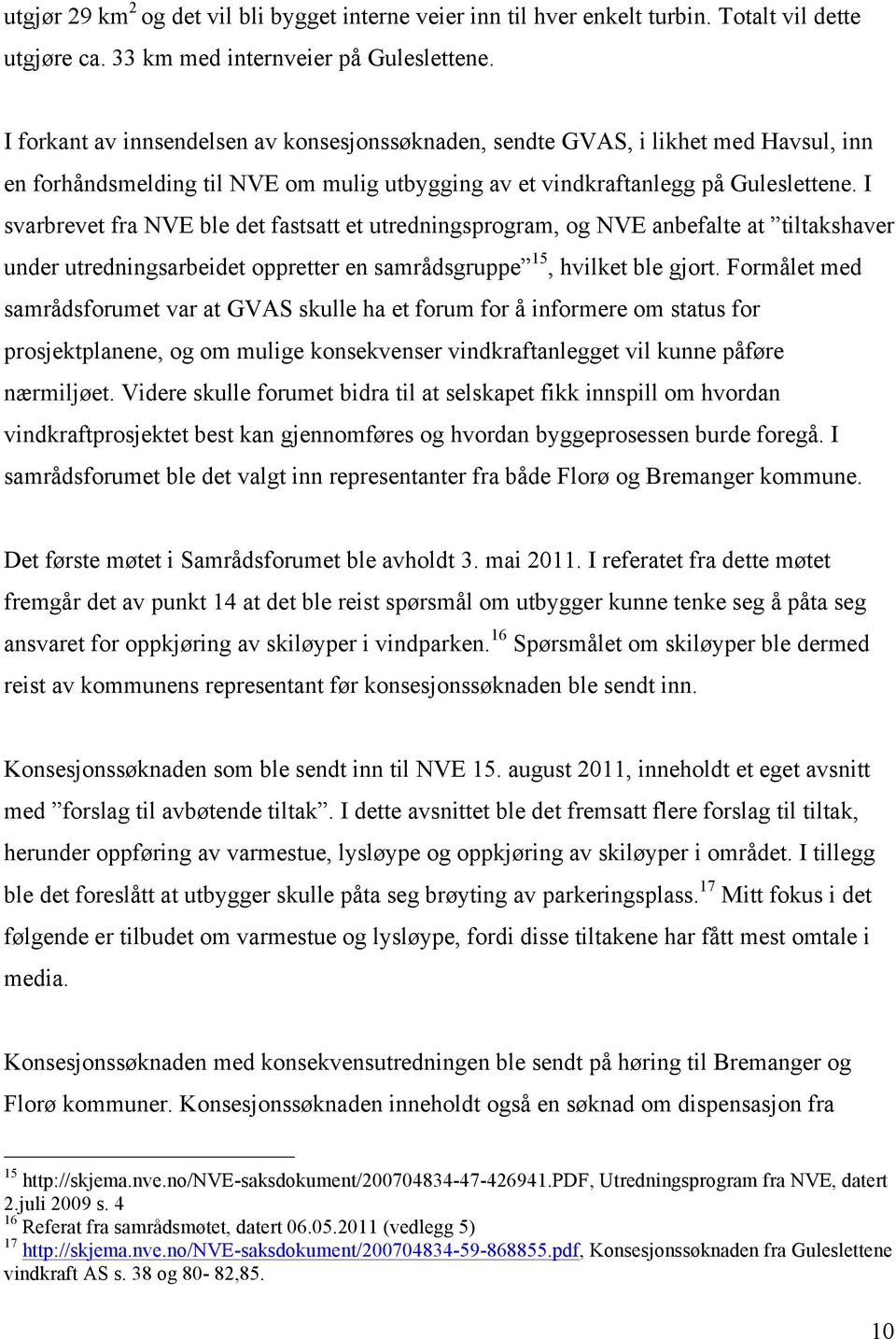 I svarbrevet fra NVE ble det fastsatt et utredningsprogram, og NVE anbefalte at tiltakshaver under utredningsarbeidet oppretter en samrådsgruppe 15, hvilket ble gjort.