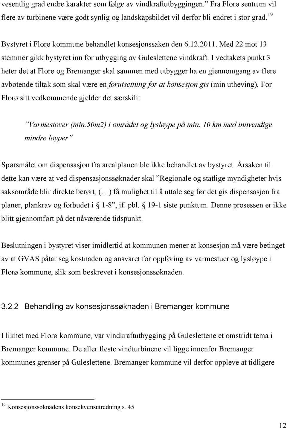 I vedtakets punkt 3 heter det at Florø og Bremanger skal sammen med utbygger ha en gjennomgang av flere avbøtende tiltak som skal være en forutsetning for at konsesjon gis (min utheving).