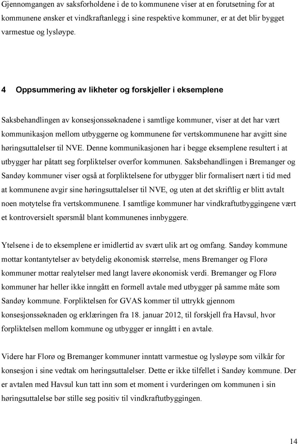 vertskommunene har avgitt sine høringsuttalelser til NVE. Denne kommunikasjonen har i begge eksemplene resultert i at utbygger har påtatt seg forpliktelser overfor kommunen.