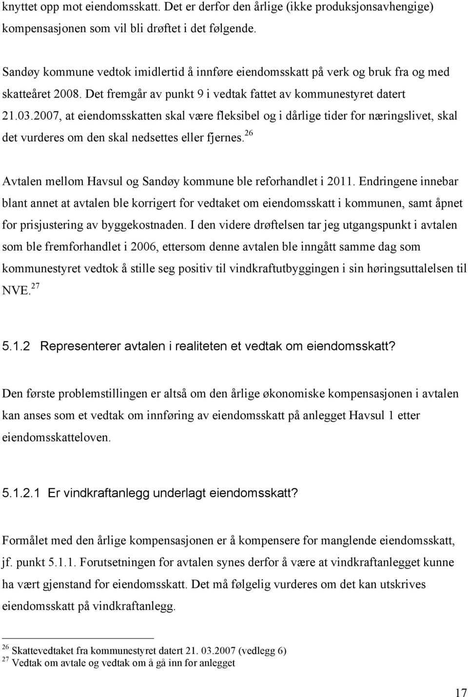 2007, at eiendomsskatten skal være fleksibel og i dårlige tider for næringslivet, skal det vurderes om den skal nedsettes eller fjernes.