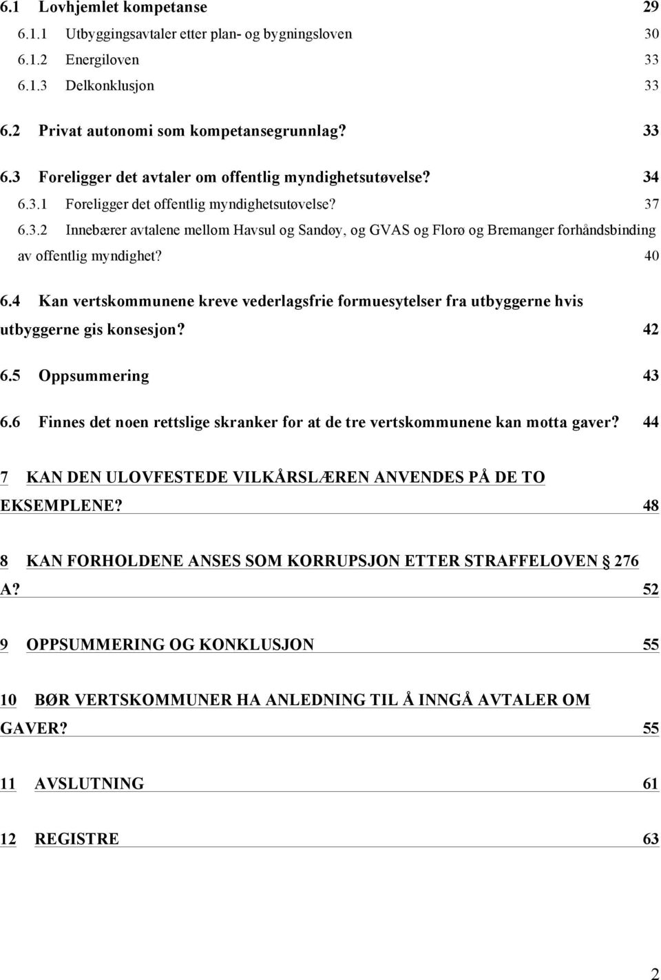 4 Kan vertskommunene kreve vederlagsfrie formuesytelser fra utbyggerne hvis utbyggerne gis konsesjon? 42 6.5 Oppsummering 43 6.