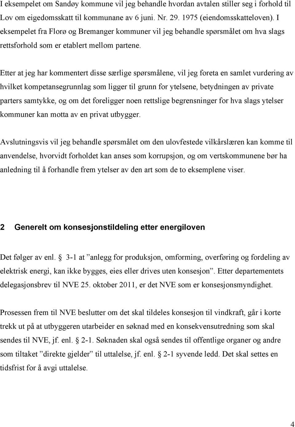 Etter at jeg har kommentert disse særlige spørsmålene, vil jeg foreta en samlet vurdering av hvilket kompetansegrunnlag som ligger til grunn for ytelsene, betydningen av private parters samtykke, og