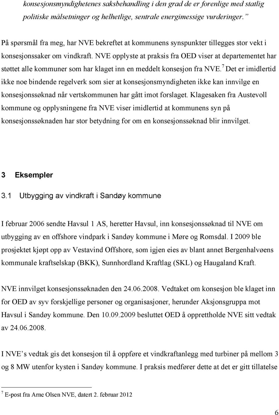 NVE opplyste at praksis fra OED viser at departementet har støttet alle kommuner som har klaget inn en meddelt konsesjon fra NVE.