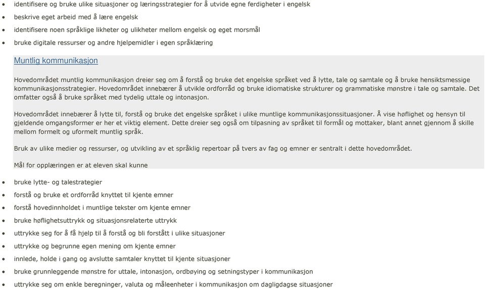 ved å lytte, tale og samtale og å bruke hensiktsmessige kommunikasjonsstrategier. Hovedområdet innebærer å utvikle ordforråd og bruke idiomatiske strukturer og grammatiske mønstre i tale og samtale.