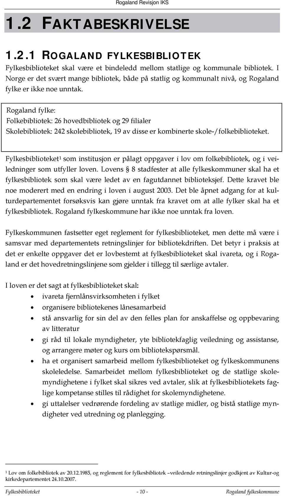 Folkebibliotek: Rogaland fylke: 26 hovedbibliotek og 29 filialer Skolebibliotek: Folkebibliotek: 26 242 hovedbibliotek skolebibliotek, og 19 29 av filialer skolebibliotekene er kombinasjonsbibliotek