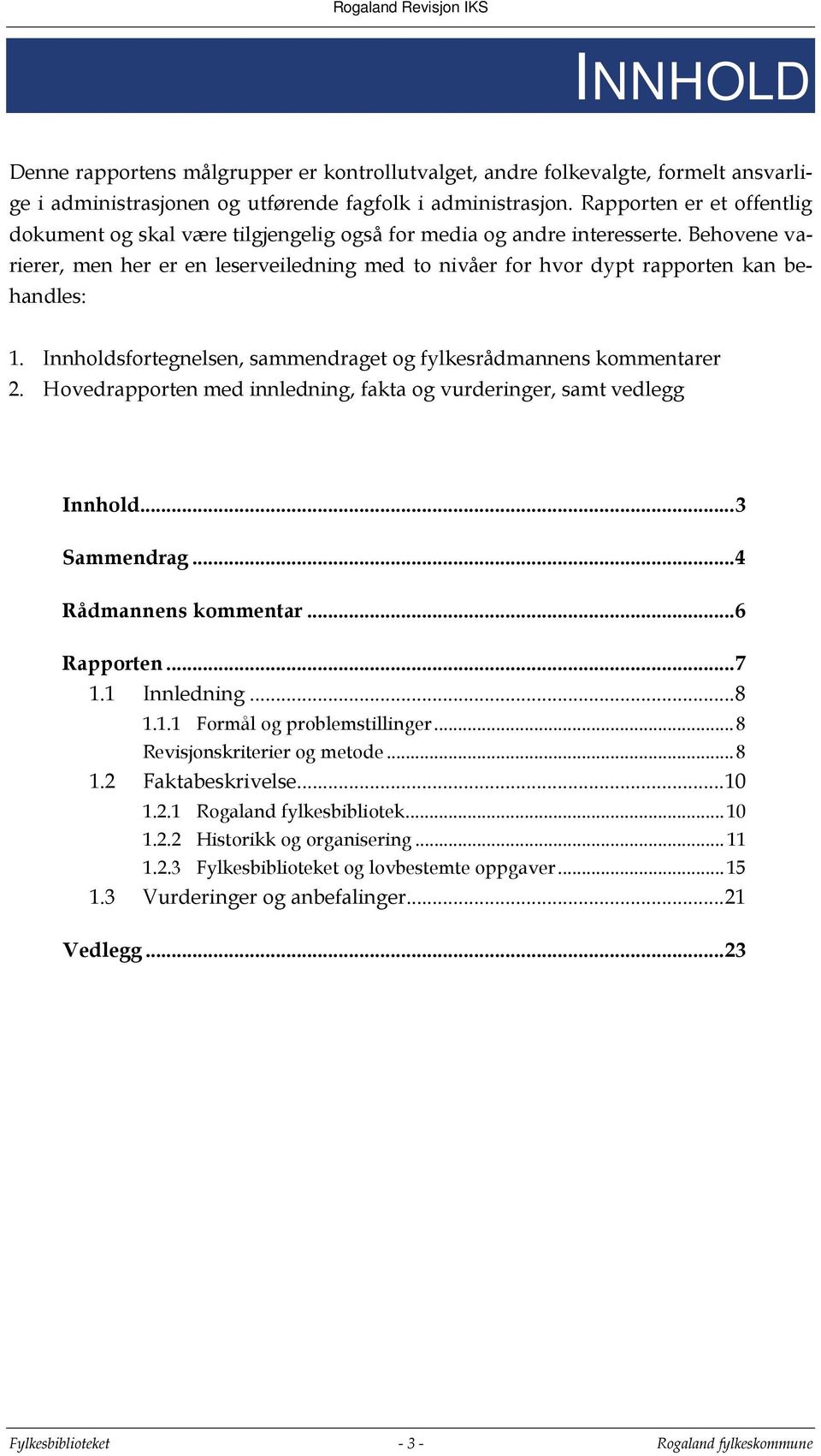 Behovene varierer, men her er en leserveiledning med to nivåer for hvor dypt rapporten kan behandles: 1. Innholdsfortegnelsen, sammendraget og fylkesrådmannens kommentarer 2.