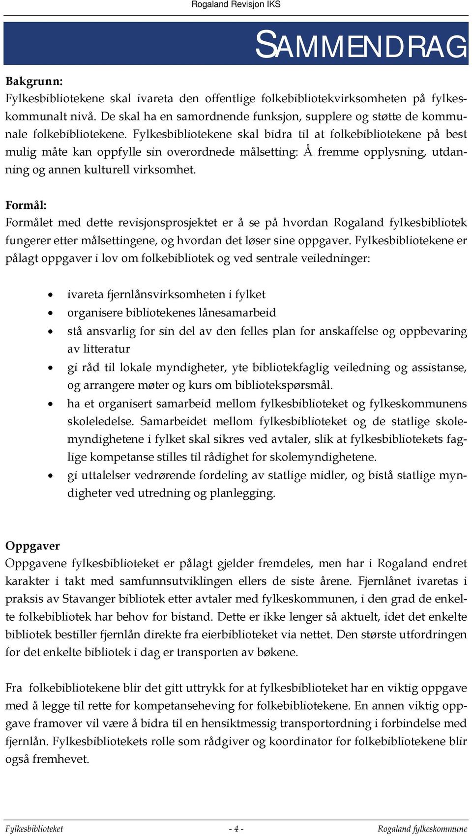 Fylkesbibliotekene skal bidra til at folkebibliotekene på best mulig måte kan oppfylle sin overordnede målsetting: Å fremme opplysning, utdanning og annen kulturell virksomhet.