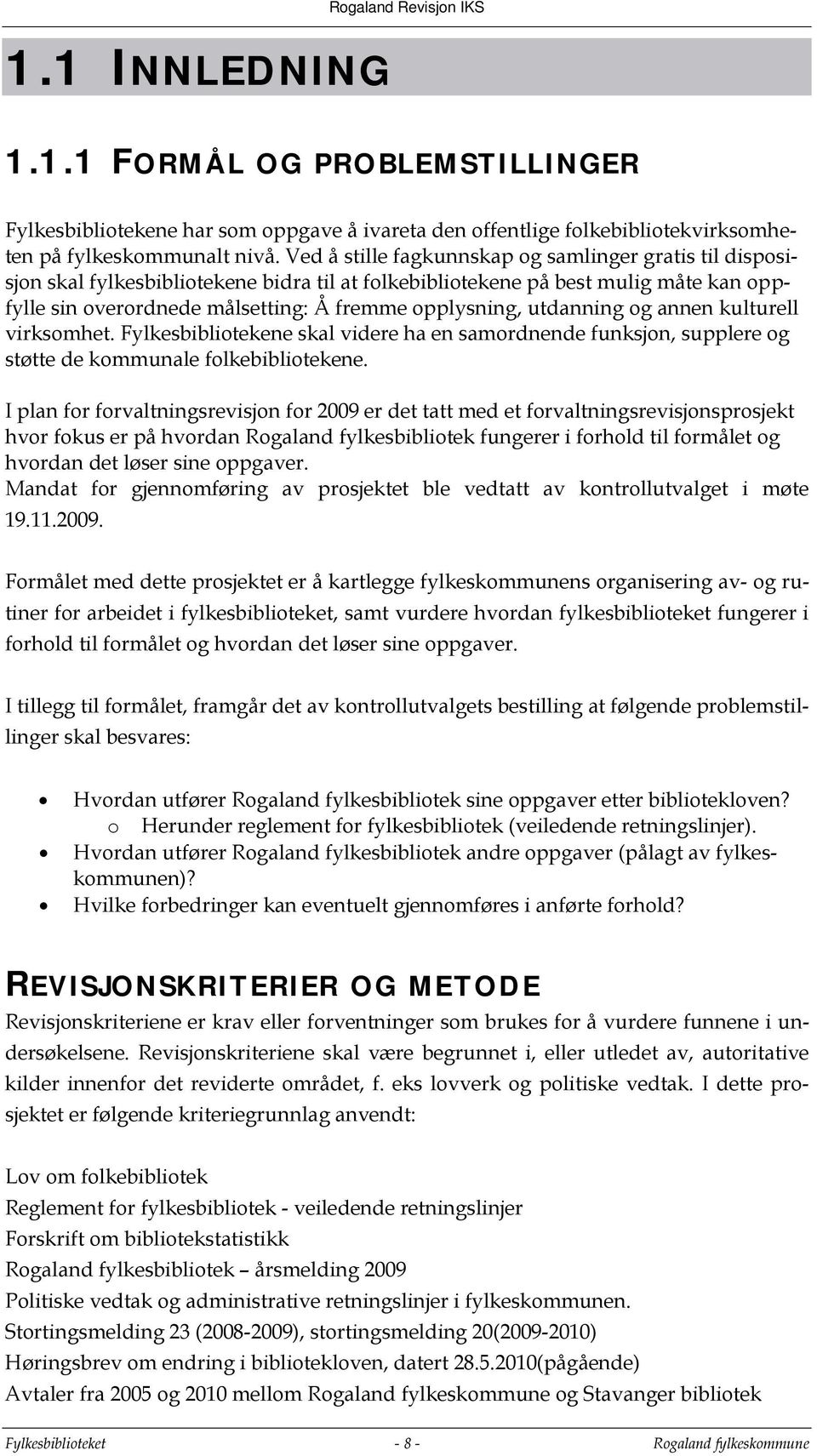 utdanning og annen kulturell virksomhet. Fylkesbibliotekene skal videre ha en samordnende funksjon, supplere og støtte de kommunale folkebibliotekene.