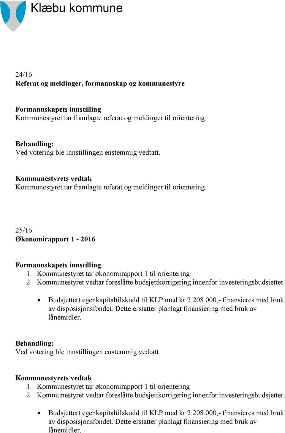 Kommunestyret vedtar foreslåtte budsjettkorrigering innenfor investeringsbudsjettet. Budsjettert egenkapitaltilskudd til KLP med kr 2.208.000,- finansieres med bruk av disposisjonsfondet.